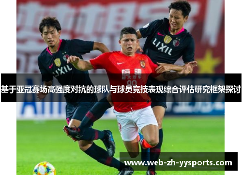 基于亚冠赛场高强度对抗的球队与球员竞技表现综合评估研究框架探讨