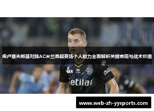 库卢塞夫斯基对阵AC米兰英超赛场个人能力全面解析关键表现与战术价值 库卢塞夫斯基对阵AC米兰英超赛场个人能力全面解析关键表现与战术价值