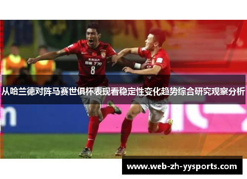 从哈兰德对阵马赛世俱杯表现看稳定性变化趋势综合研究观察分析 从哈兰德对阵马赛世俱杯表现看稳定性变化趋势综合研究观察分析
